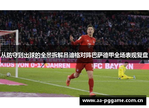 从防守到出球的全景拆解吕迪格对阵巴萨德甲全场表现复盘 从防守到出球的全景拆解吕迪格对阵巴萨德甲全场表现复盘